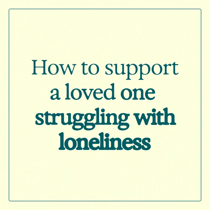 Text graphic with the message: "How to support a loved one struggling with loneliness.