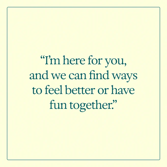 A quote on a plain background reads: “I'm here for you, and we can find ways to feel better or have fun together.”