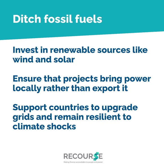 Blue, teal and white colours. Text only square card. 

Ditch fossil fuels

Invest in renewable sources like wind and solar

Ensure that projects bring power locally rather than export it

Support countries to upgrade grids and remain resilient to climate shocks

Recourse logo in corner.  