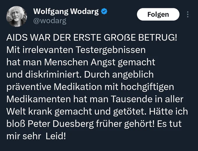 AIDS WAR DER ERSTE GROẞE BETRUG! Mit irrelevanten Testergebnissen hat man Menschen Angst gemacht und diskriminiert. Durch angeblich präventive Medikation mit hochgiftigen Medikamenten hat man Tausende in aller Welt krank gemacht und getötet. Hätte ich bloß Peter Duesberg früher gehört! Es tut mir sehr  Leid!
