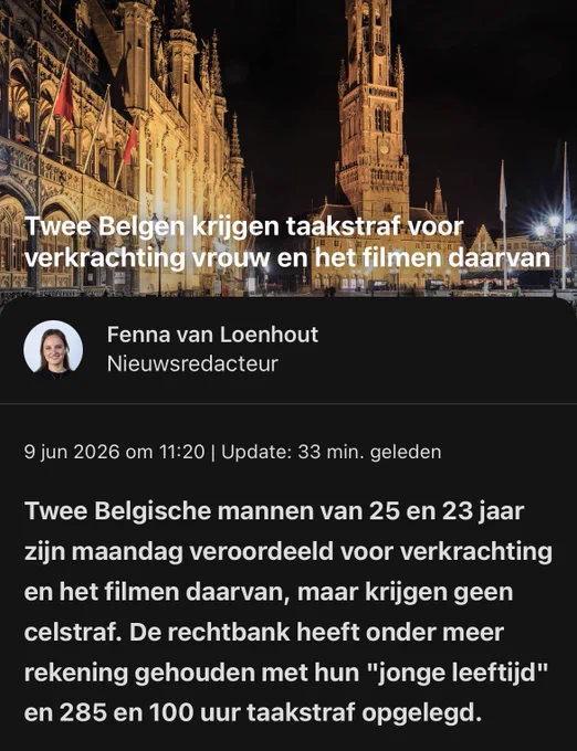 Alt-tekst:

Screenshot van een nieuwsartikel met op de achtergrond een avondfoto van de historische binnenstad van Brugge, met verlichte gotische gebouwen en het Belfort. De kop luidt: “Twee Belgen krijgen taakstraf voor verkrachting vrouw en het filmen daarvan.” Onder de kop staat de naam en functie van de auteur, Fenna van Loenhout, nieuwsredacteur. In de inleiding staat dat twee Belgische mannen van 25 en 23 jaar zijn veroordeeld voor verkrachting en het filmen daarvan, maar geen gevangenisstraf krijgen. De rechtbank hield onder meer rekening met hun jonge leeftijd en legde taakstraffen van 285 en 100 uur op. De publicatiedatum is 9 juni 2026.