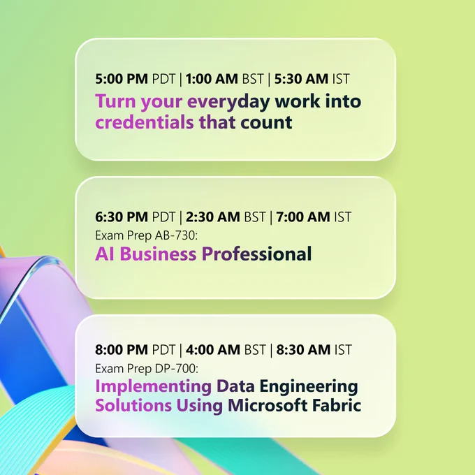 Gradient background with three rounded boxes displaying event times and titles. Sessions listed are ‘Turn your everyday work into credentials that count,’ ‘AI Business Professional,’ and ‘Implementing Data Engineering Solutions Using Microsoft Fabric,’ with times in PDT, BST, and IST.