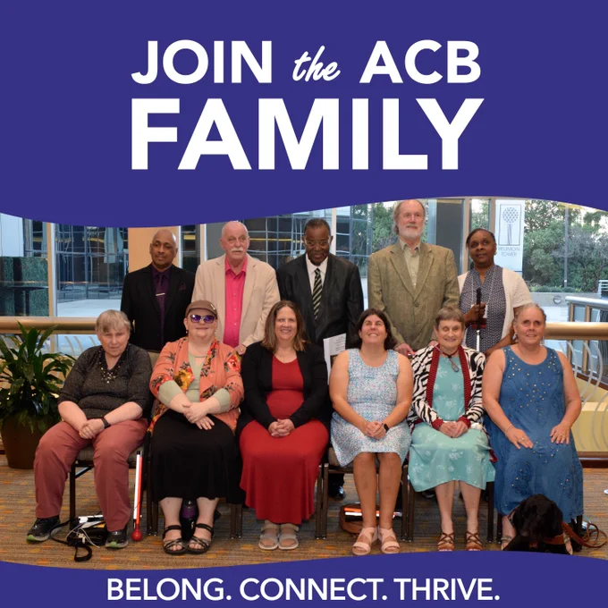 Graphic with a purple background and the text “Join the ACB Family” at the top in large, bold lettering. At the center of the graphic is a group picture of the ACB Board of Directors taken at the 2025 ACB Conference and Convention. The group stands in a hotel foyer. At the bottom of the graphic are the words “Belong. Connect. Thrive.”