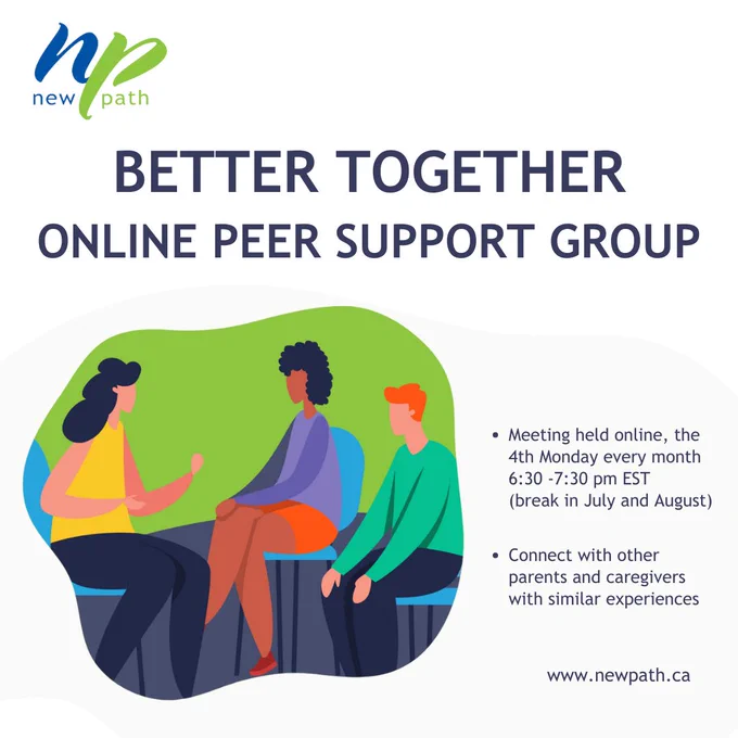 Better Together Online Peer Support Group 
Meeting held online, the 4th Monday every month (break in July and August)
Connect with other parents and caregivers with similar experiences
www.newpath.ca
Illustration of three people sitting on chairs talking. 
