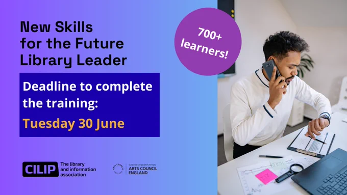 New Skills for the Future Library Leader title, sub text - deadline to complete the training - Tuesday 30 June, CILIP and Arts Council England logos at the bottom, image of a man looking at his watch on the right side