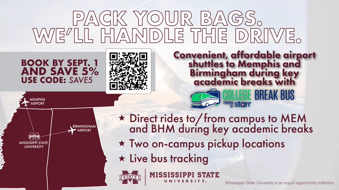 College Break Bus information that takes students from MSU to the Memphis and Birmingham airports during key academic breaks. Two on-campus pickup locations and live bus tracking. Includes a QR code to go to https://www.collegebreakbus.com/mississippi-state-university/ and a special offer to save 5% if you book by Sept. 1 using the code SAVE5.