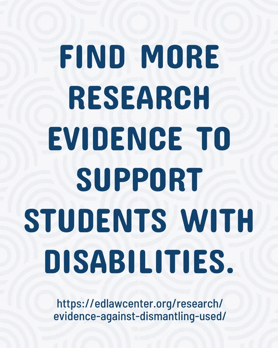 Find more research evidence to support students with disabilities. https://edlawcenter.org/research/
evidence-against-dismantling-used/
