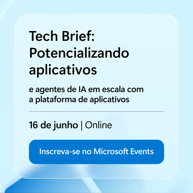 Cartão com fundo azul claro e elementos abstratos, com recuadro central de bordas arredondadas e botão azul.
Texto: “Tech Brief: Potencializando aplicativos e agentes de IA em escala com a plataforma de aplicativos
16 de junho | Online
Inscreva-se no Microsoft Events”