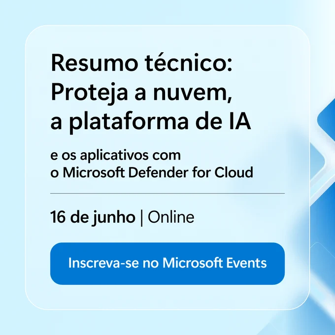 Cartão com fundo azul claro e formas abstratas, com um recuadro central de bordas arredondadas e botão azul.
Texto: “Resumo técnico: Proteja a nuvem, a plataforma de IA e os aplicativos com o Microsoft Defender for Cloud
16 de junho | Online
Inscreva-se no Microsoft Events”