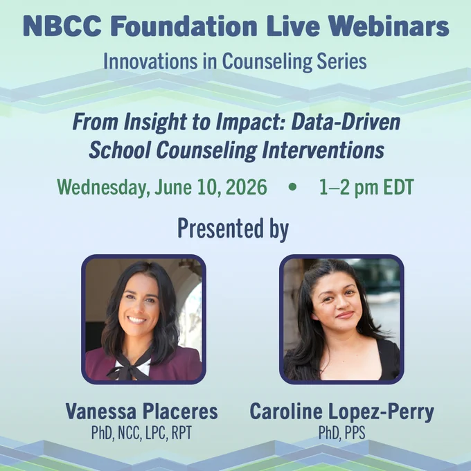 Photos of Dr. Vanessa Placeres and Dr. Caroline Lopez-Perry. The text reads, “NBCC Foundation Live Webinars. Innovations in Counseling Series. From Insight to Impact: Data-Driven School Counseling Interventions. Wednesday, June 10, 2026, from 1–2 pm EDT. Presented by Vanessa Placeres, PhD, NCC, LPC, RPT, and Caroline Lopez-Perry, PhD, PPS.”