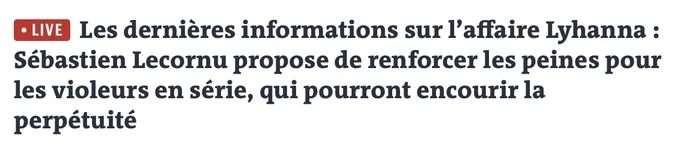 • Le Monde : Les dernières informations sur l'affaire Lyhanna : Sébastien Lecornu propose de renforcer les peines pour les violeurs en série, qui pourront encourir la perpétuité