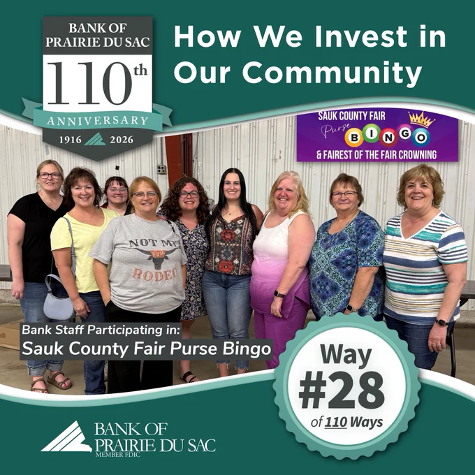 Bank of Prairie du Sac 110th anniversary logo, text that reads, "How we invest in our community," image featuring 9 smiling bank staff participating in Sauk County Fair purse bingo event.