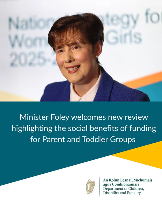 A photograph of Minister for Children, Disability and Equality Norma Foley with the following text: "Minister Foley welcomes new review highlighting the social benefits of funding for Parent and Toddler Groups"