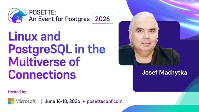 Graphic for POSETTE: An Event for Postgres 2026 featuring the session “Linux and PostgreSQL in the Multiverse of Connections,” with a headshot of speaker Josef Machytka. Event hosted by Microsoft, June 16–18, 2026, posetteconf.com.