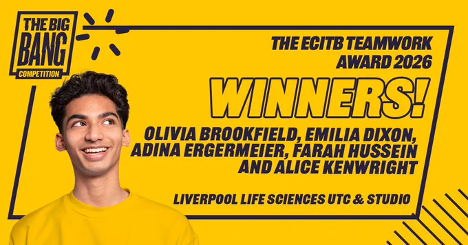 The image features a smiling person in a yellow shirt against a vibrant yellow background. To the right, text announces "The ECITB Teamwork Award 2026 Winners!" followed by the names Olivia Brookfield, Emilia Dixon, Adina Ergermeier, Farah Hussein, and Alice Kenwright. Mentioned at the bottom is "Liverpool Life Sciences UTC & Studio." The top left corner displays "The Big Bang Competition" logo.