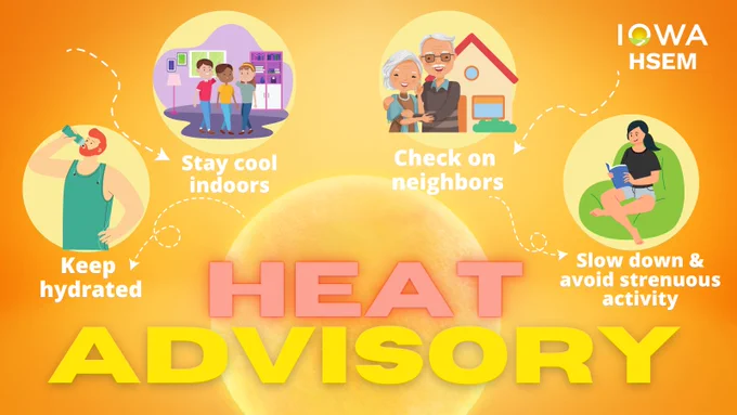 Heat Advisory
1. Keep hydrated
2. Stay cool indoors
3. Check on neighbors
4. Slow down & avoid strenuous activity