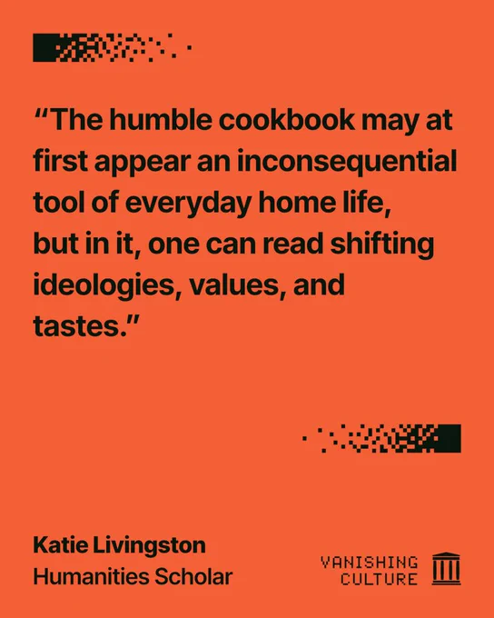 Orange graphic quoting Katie Livingston, Humanities Scholar, for the Vanishing Culture series, with the quote "The humble cookbook may at first appear an inconsequential tool of everyday home life, but in it, one can read shifting ideologies, values, and tastes."