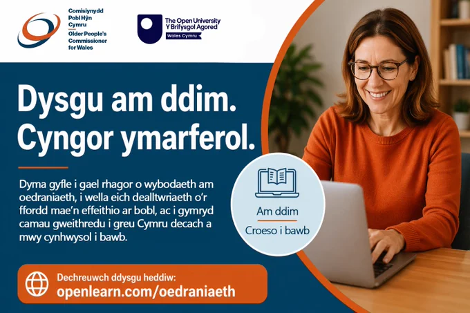 Graffeg hyrwyddo ar gyfer cwrs am ddim OpenLearn ar oedraniaeth, sy’n cynnwys logos Comisiynydd Pobl Hŷn Cymru a’r Brifysgol Agored, a’r pennawd “Dysgu am ddim. Cyngor ymarferol.” a llun o berson yn defnyddio gliniadur. Mae’r testun yn egluro bod y cwrs yn helpu pobl i ddeall oedraniaeth ac i weithredu yng Nghymru, gyda gwahoddiad i weithredu: openlearn.com/oedraniaeth a bathodyn â'r geiriau “Am ddim i gael mynediad, Ar agor i bawb”. 