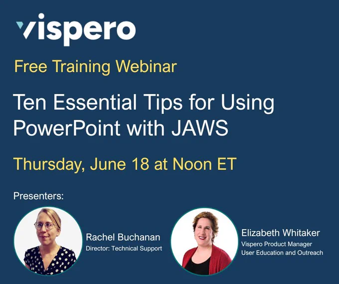 Vispero, Free Training Webinar, Ten Essential Tips for Using PowerPoint with JAWS, Thursday, June 18 at Noon ET, Presenters: Rachel Buchanan and Elizabeth Whitaker (both pictured)