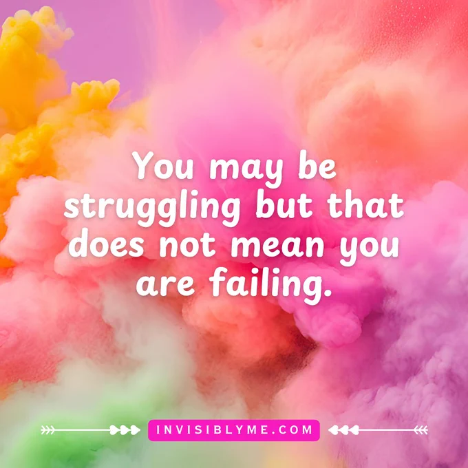 A background of colourful smoke with reds, purples and yellows. White text is overlaid that reads “you may be struggling but that does not mean you are failing”. The Invisibly Me dot com website address is at the bottom. 