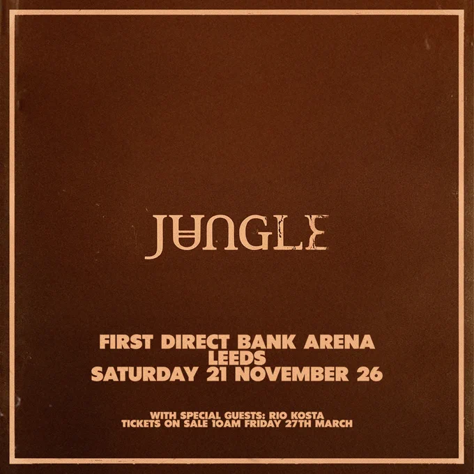 Brown poster with the word "Jungle" in stylized text at the top. Below, it lists "First Direct Bank Arena, Leeds, Saturday 21 November 26." At the bottom, it mentions "With special guests: Rio Kosta" and states "Tickets on sale 10am Friday 27th March.