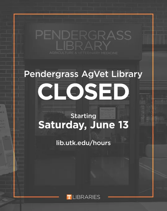 Graphic of Pendergrass Agriculture and Veterinary Medicine Library entrance with text announcing it is closed starting Saturday, June 13, and directing to lib.utk.edu/hours.