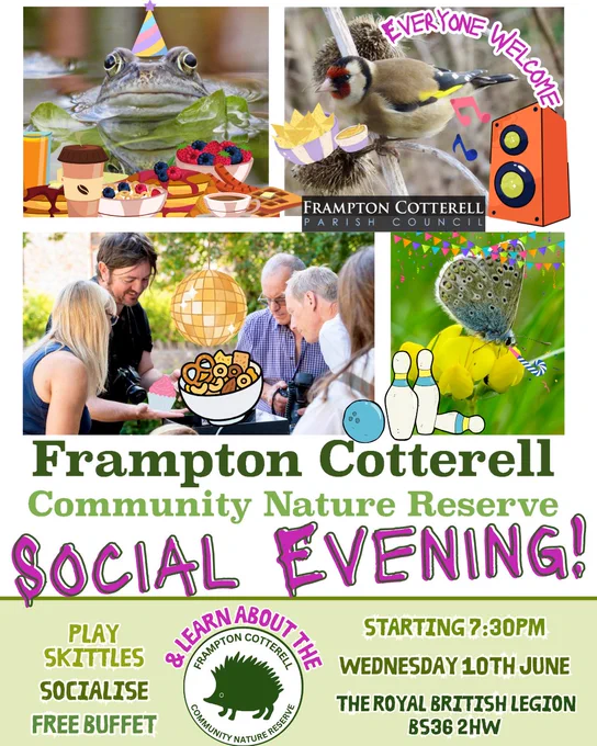 Frampton Cotterell Parish Council. Frampton Cotterell Community Nature Reserve Social Evening! Everyone Welcome. Play skittles, socialise, free buffet, and learn about the Frampton Cotterell Community Nature Reserve. Starting 7:30PM, Wednesday 10th June, The Royal British Legion BS36 2HW.