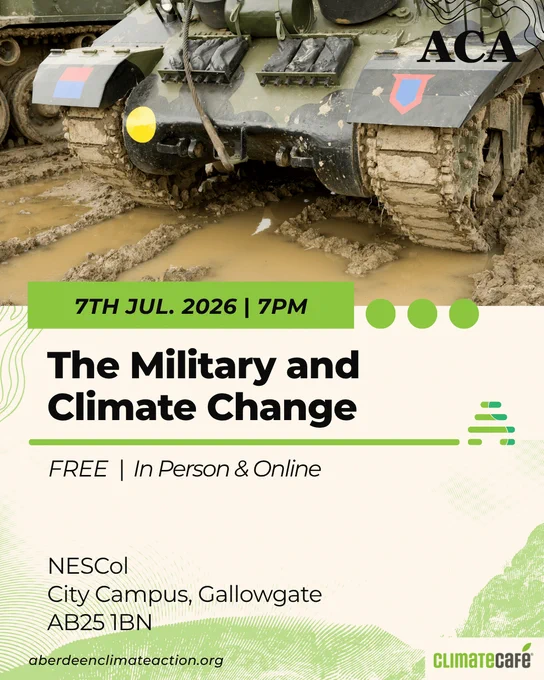 Climate Café. Event: The Military and Climate Change. Time and Date: 7th July 2026, 7pm. Free, in person and online. Location: North East Scotland College, City Campus, Gallowgate. AB25 1BN. Image: Rear view of a British tank rolling through wet, muddy ground. Website: aberdeenclimateaction.org