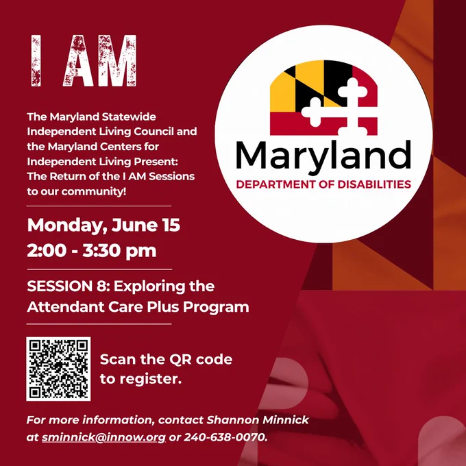 Promotional graphic for the I AM Sessions presented by the Maryland Statewide Independent Living Council and Maryland Centers for Independent Living. The graphic announces Session 8: Exploring the Attendant Care Plus Program on Monday, June 15, from 2:00–3:30 p.m. It features the Maryland Department of Disabilities logo, a QR code for registration, and contact information for Shannon Minnick. The design uses a red background with abstract Maryland flag-inspired elements.