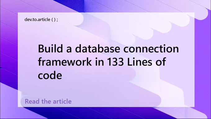 spot art.
text reads: dev.to.article
Build a Database Connection Framework In 133 Lines Of Code
Read the article