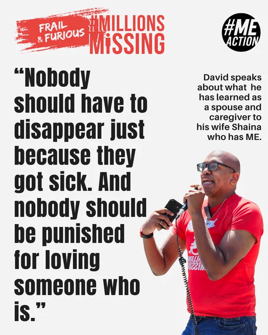 Quote with a photo. Photo of David- a Black man wearing glasses, a red Millions Missing shirt, and jeans and is speaking into a microphone. Text: “Nobody should have to disappear just because they got sick. And nobody should be punished for loving someone who is.”  David speaks about what  he has learned as a spouse and caregiver to his wife Shaina who has ME.