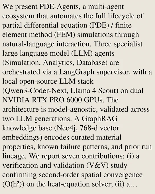 We present PDE-Agents, a multi-agent ecosystem that automates the full lifecycle of partial differential equation (PDE) / finite element method (FEM) simulations through natural-language interaction. Three specialist large language model (LLM) agents (Simulation, Analytics, Database) are orchestrated via a LangGraph supervisor, with a local open-source LLM stack (Qwen3-Coder-Next, Llama 4 Scout) on dual NVIDIA RTX PRO 6000 GPUs. The architecture is model-agnostic, validated across two LLM generations. A GraphRAG knowledge base (Neo4j, 768-d vector embeddings) encodes curated material properties, known failure patterns, and prior run lineage. We report seven contributions: (i) a verification and validation (V&V) study confirming second-order spatial convergence (O(h²)) on the heat-equation solver; (ii) a three-way ablation over 50 tasks with a frozen KG (KG On, KG Off, KG Smart), where KG Smart reaches 100% success and the highest output quality (physics 0.933 vs. 0.853 for KG Off; MPF 