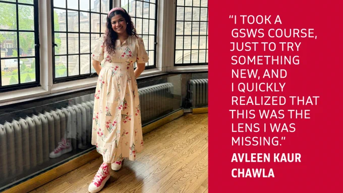 “I took a GSWS course, just to try something new, and I quickly realized that this was the lens I was missing.” - Avleen Kaur Chawla
Photo: Avleen Kaur Chawla, smiling and wearing a floral dress and pink sneakers. 