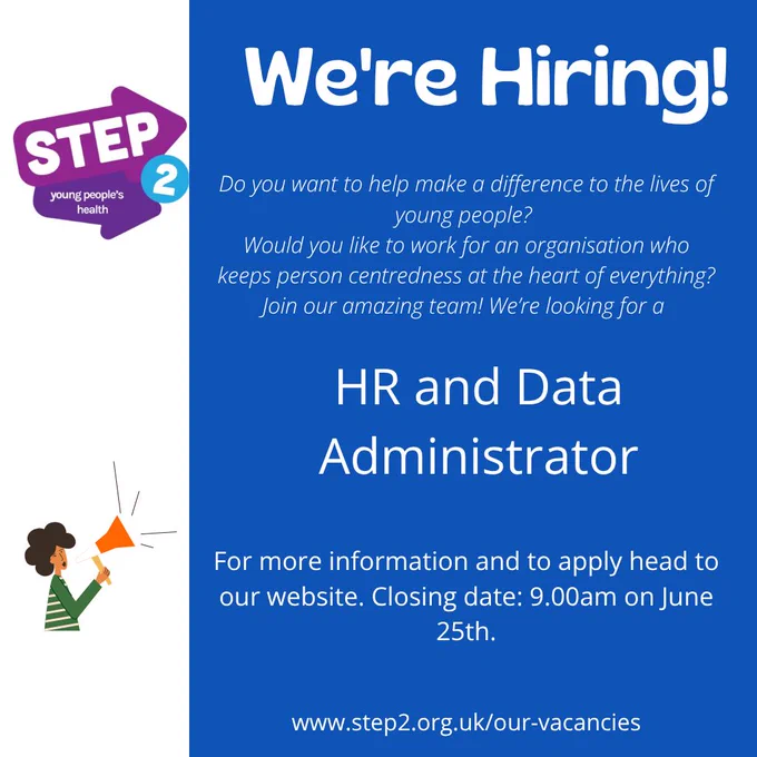 Alt text: Graphic with Step 2 logo and which says “we’re hiring!”. Text below reads: you want to help make a difference to the lives of young people? Would you like to work for an organisation who keeps person centredness at the heart of everything? Join our amazing team! We’re looking for a HR and Data Administrator. More information and application pack are available on our website.at
www.step2.org.uk/our-vacancies
Closing Date: 9.00am on June 25th.