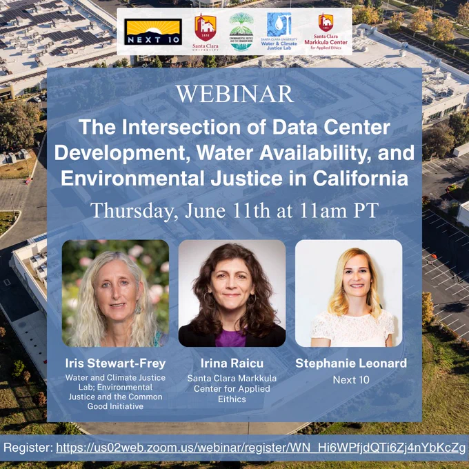 This image is a promotional flyer for a webinar titled "The Intersection of Data Center Development, Water Availability, and Environmental Justice in California." It features three panelists: Iris Stewart-Frey from Water and Climate Justice Lab, Irina Raicu from Santa Clara Markkula Center for Applied Ethics, and Stephanie Leonard from Next10. The event is scheduled for Thursday, June 11th at 11am PT. Logos of Next10 and other associated entities are displayed at the top. A registration link is provided at the bottom.