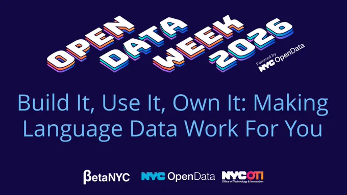 Banner with a dark blue background and stylized “OPEN DATA WEEK 2026” title, labeled as powered by NYC Open Data. Main text reads “Build It, Use It, Own It: Making Language Data Work For You.” Bottom logos include BetaNYC, NYC Open Data, and NYC OTI (Office of Technology & Innovation). The graphic promotes a session focused on language data, community ownership, and practical uses of linguistic and open data tools.
