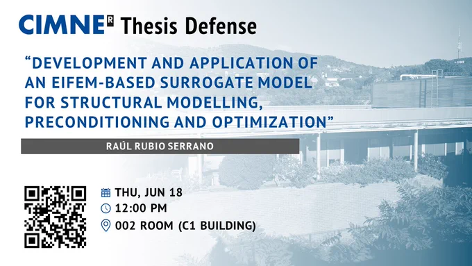 Banner for the PhD Thesis Defense of Raúl Rubio Serrano at CIMNE. The image shows the CIMNE building with hills in the background. The title reads “Development and application of an EIFEM-based surrogate model for structural modelling, preconditioning and optimization.” Event details appear below with icons: Thursday, June 18 at 12:00 PM, Room 002 (C1 Building), and a QR code on the left.