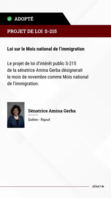 PROJET DE LOI S-215
Loi sur le Mois national de l’immigration

Le projet de loi S-215 de la sénatrice Amina Gerba désignerait le mois de novembre comme « Mois national de l’immigration ».
