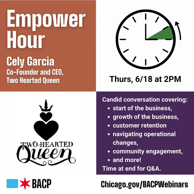 This promotional graphic is for an event called "Empower Hour" featuring Cely Garcia, Co-Founder and CEO of Two Hearted Queen. It includes a clock icon showing the event on Thursday, 6/18 at 2PM. The event will cover topics such as business startup and growth, customer retention, community engagement, and more. The time is reserved for Q&A. The logos for BACP and Two Hearted Queen are present, with a URL for more information: Chicago.gov/BACPWebinars.