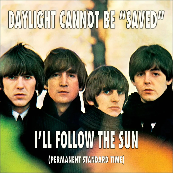 Photo of the Beatles from 1964. Text “Daylight Cannot Be Saved – I’ll Follow the Sun (Permanent Standard Time)”.