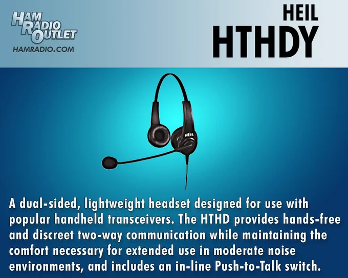 Picture of Heil HTHDY headset.
https://hro.net/c2JjbnNmayF
The Handie Talkie Headset Dual is a dual-sided, lightweight headset designed for use with popular handheld transceivers. The HTHD provides hands-free and discreet two-way communication while maintaining the comfort necessary for extended use in moderate noise environments, and includes an in-line Push-to-Talk switch
If using a Yaesu VX-6R, you will also need to purchase a HTH-ADY
See all our products here: https://www.hamradio.com