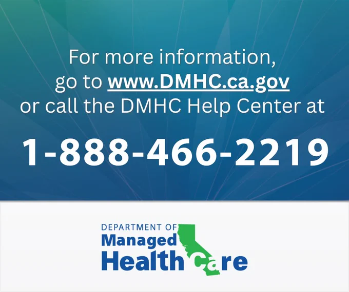 For more information, go to www.DMHC.ca.gov or call the DMHC Help Center  at 1-888-466-2219.