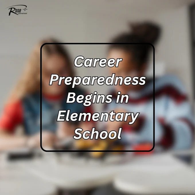 Rose International shares an image that reads “Career Preparedness Begins in Elementary School.”