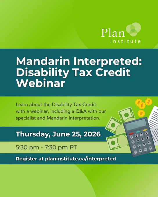 An event graphic for Mandarin Interpreted: Disability Tax Credit (DTC) Webinar happening on Thursday, June 25 from 5:30 pm to 7:30 pm. Learn about the Disability Tax Credit with a webinar, including a Q&A with our specialist and Mandarin interpretation. Register at planinstitute.ca/interpreted.