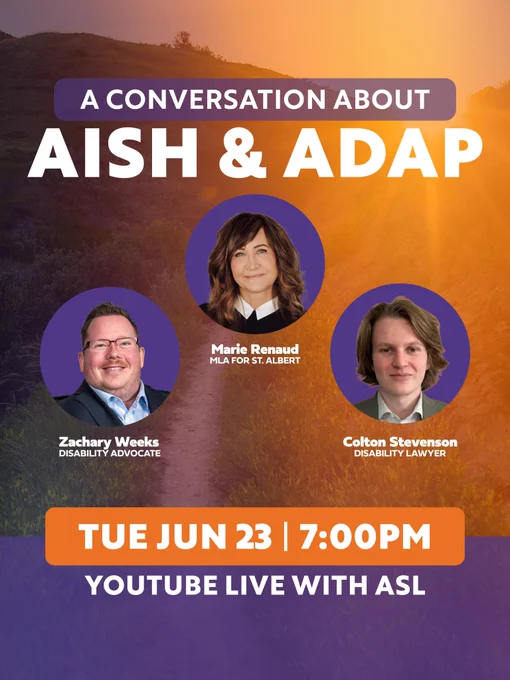 Promotional graphic for a virtual event titled “A Conversation About AISH & ADAP.” The background features a scenic pathway at sunset with warm orange and purple tones. Three speakers are displayed in circular portraits across the centre of the graphic: Zachary Weeks, Disability Advocate; Marie Renaud, MLA for St. Albert; and Colton Stevenson, Disability Lawyer. An orange banner near the bottom reads “Tue Jun 23 | 7:00 PM.” Beneath it, white text on a purple background states “YouTube Live with ASL.” The overall design uses Alberta NDP-inspired orange, purple, and white branding colours and promotes a discussion about AISH, ADAP, and disability advocacy in Alberta.