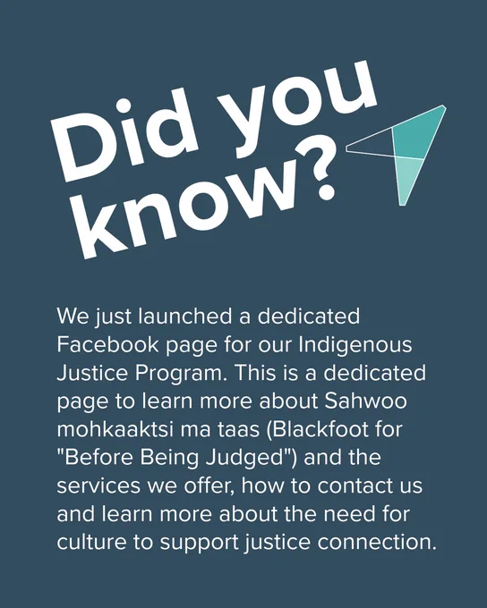Did You Know?

We just launched a dedicated Facebook page for our Indigenous Justice Program. This is a dedicated page to learn more about Sahwoo mohkaaktsi ma taas (Blackfoot for "Before Being Judged") and the services we offer, how to contact us and learn more about the need for culture to support justice connection.