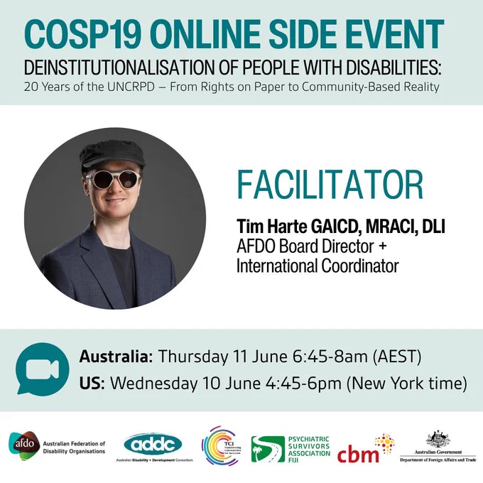 Promotional graphic for the COSP19 online side event on deinstitutionalisation. The tile features a headshot of Tim Harte GAICD, MRACI, DLI, identified as AFDO Board Director and International Coordinator. The word “Facilitator” appears prominently. Event time is listed as Thursday 11 June 6:45 to 8am AEST in Australia and Wednesday 10 June 4:45 to 6pm New York time in the United States. Partner logos appear along the bottom.