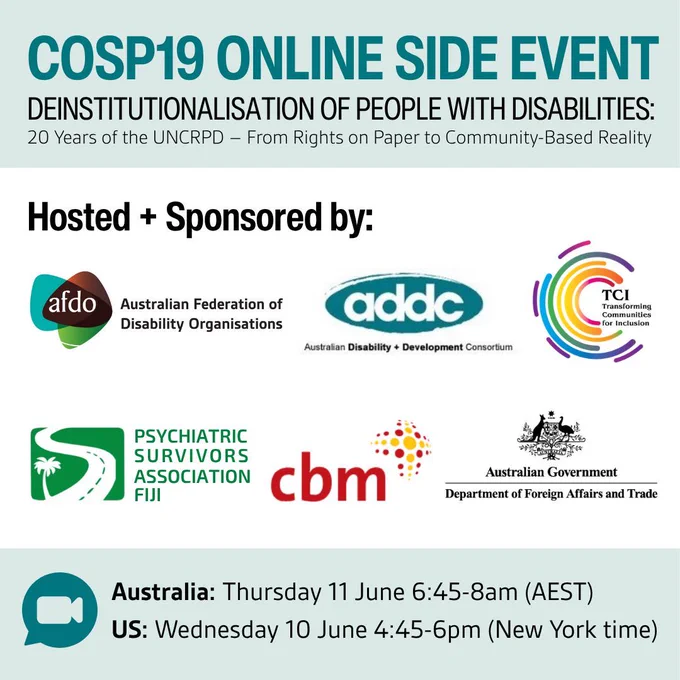 Promotional graphic for a COSP19 online side event titled “Deinstitutionalisation of People with Disabilities: 20 Years of the UNCRPD – From Rights on Paper to Community-Based Reality.” The graphic lists the event as hosted and sponsored by the Australian Federation of Disability Organisations, the Australian Disability and Development Consortium, Transforming Communities for Inclusion, Psychiatric Survivors Association Fiji, CBM, and the Australian Government Department of Foreign Affairs and Trade. Event times are shown as Thursday 11 June 6:45 to 8am AEST in Australia and Wednesday 10 June 4:45 to 6pm New York time in the United States.