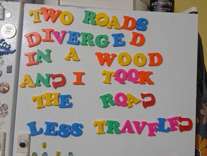"Tow roads diverged in a wood and I took the toad less traveled " spelled with tefrigere magners, until I ran out of Os, Es and Ds  and substitutted with Us ans Qs and Fs