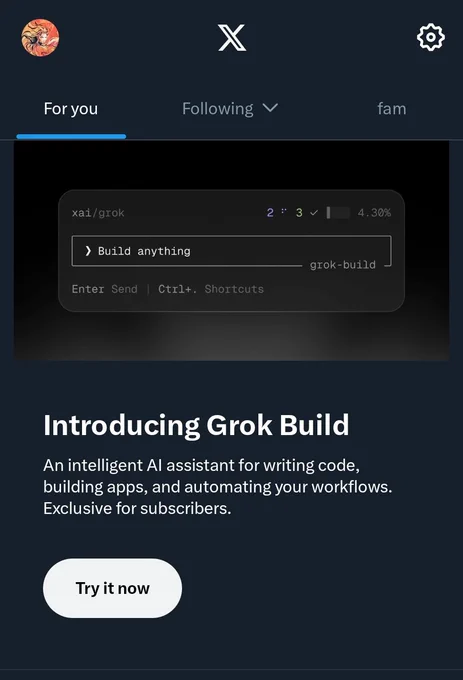 A full-screen promotional modal for "Grok Build" dominates a Twitter/X feed interface, occupying approximately 70% of the viewport with no visible close button. The dark-themed screen shows a header with profile icon, X logo, and settings gear, followed by feed tabs for "For you," "Following," and "fam." A preview card displays "xai/grok" with "Build anything" text and progress indicators. Below this sits a large promotional section with white bold heading "Introducing Grok Build," descriptive text stating it's "An intelligent AI assistant for writing code, building apps, and automating your workflows. Exclusive for subscribers," and a prominent white rounded "Try it now" button. The modal's massive size relative to screen height and absence of a dismissal mechanism makes it difficult to navigate past.